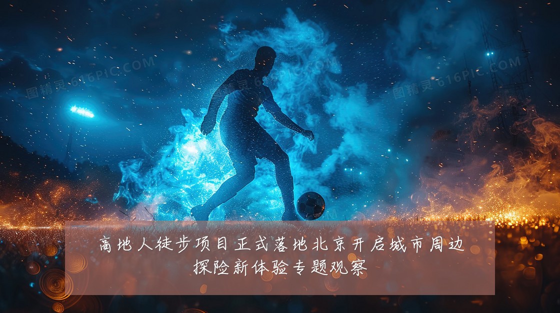 高地人徒步项目正式落地北京开启城市周边探险新体验专题观察